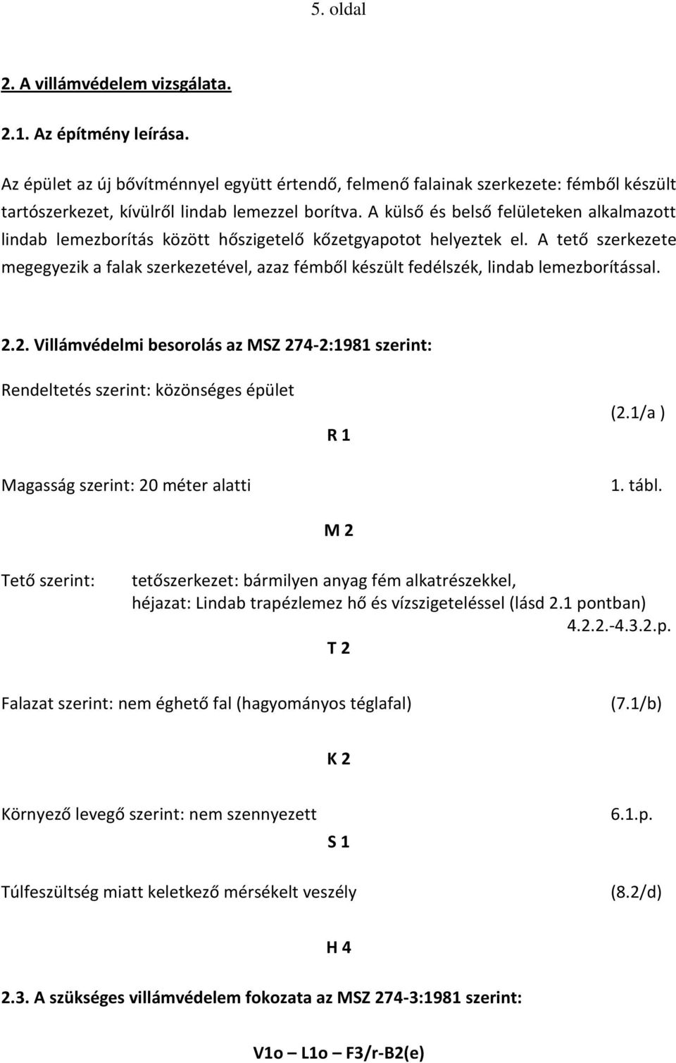 A külső és belső felületeken alkalmazott lindab lemezborítás között hőszigetelő kőzetgyapotot helyeztek el.