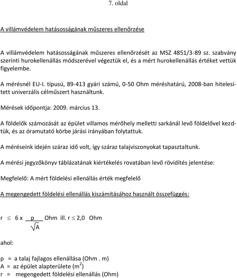 típusú, 89-413 gyári számú, 0-50 Ohm méréshatárú, 2008-ban hitelesített univerzális célműszert használtunk. Mérések időpontja: 2009. március 13.