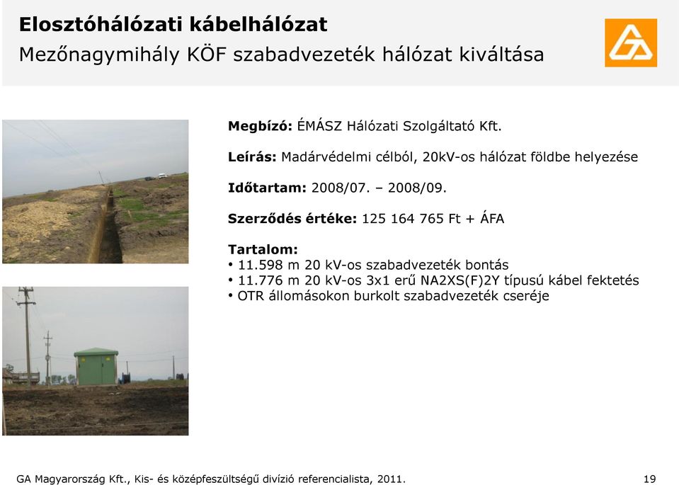 Szerződés értéke: 125 164 765 Ft + ÁFA Tartalom: 11.598 m 20 kv-os szabadvezeték bontás 11.