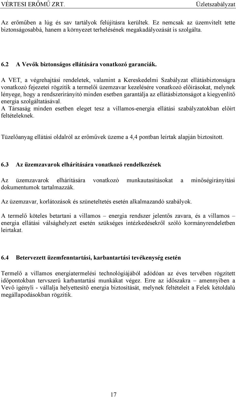 A VET, a végrehajtási rendeletek, valamint a Kereskedelmi Szabályzat ellátásbiztonságra vonatkozó fejezetei rögzítik a termelői üzemzavar kezelésére vonatkozó előírásokat, melynek lényege, hogy a