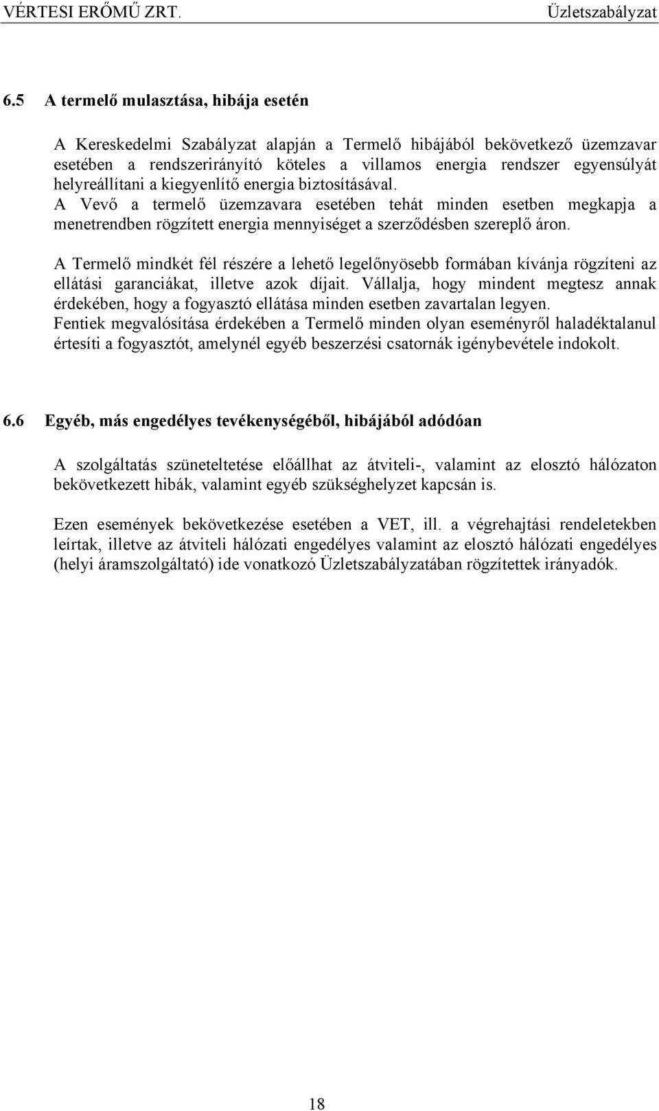 A Termelő mindkét fél részére a lehető legelőnyösebb formában kívánja rögzíteni az ellátási garanciákat, illetve azok díjait.