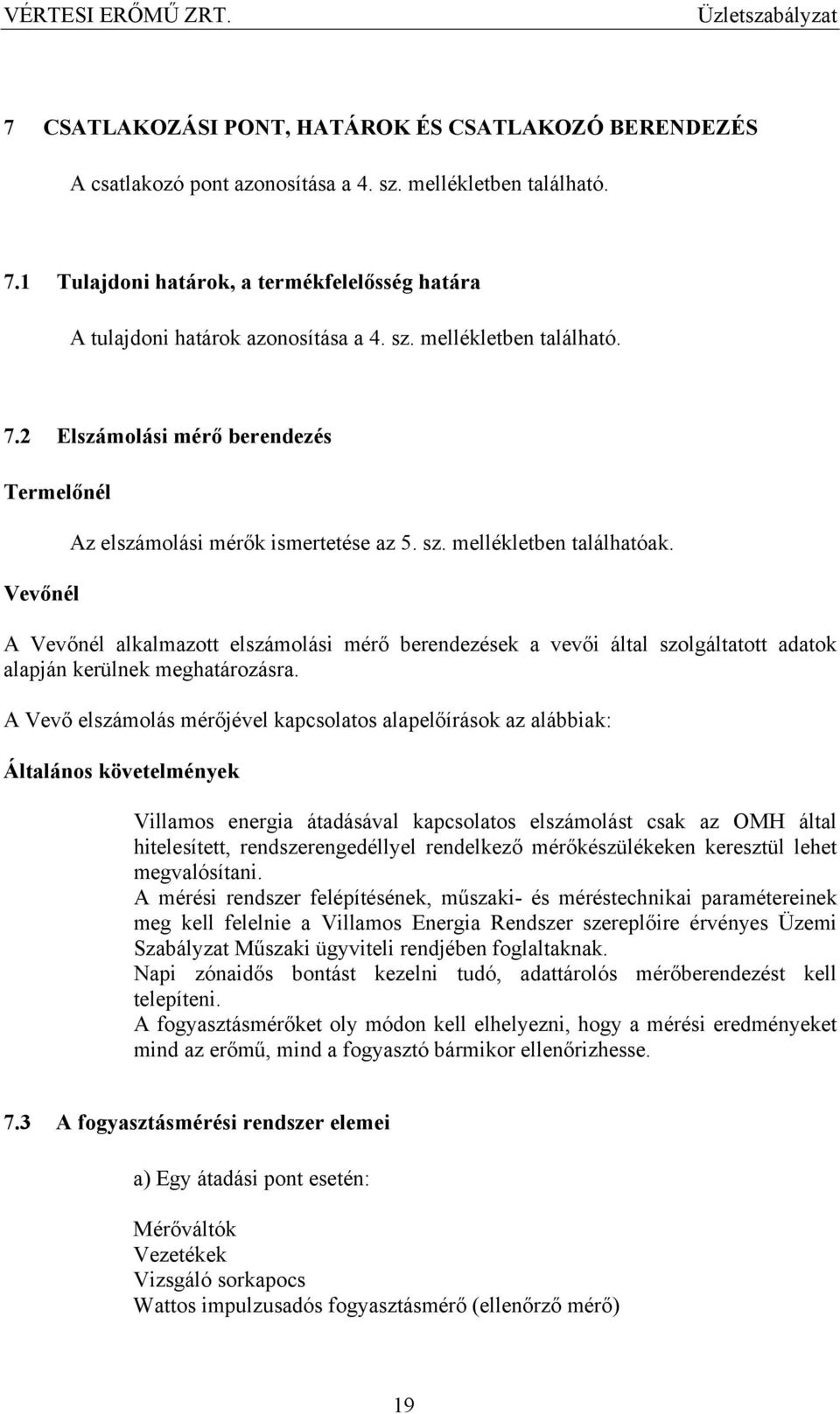 2 Elszámolási mérő berendezés Termelőnél Vevőnél Az elszámolási mérők ismertetése az 5. sz. mellékletben találhatóak.