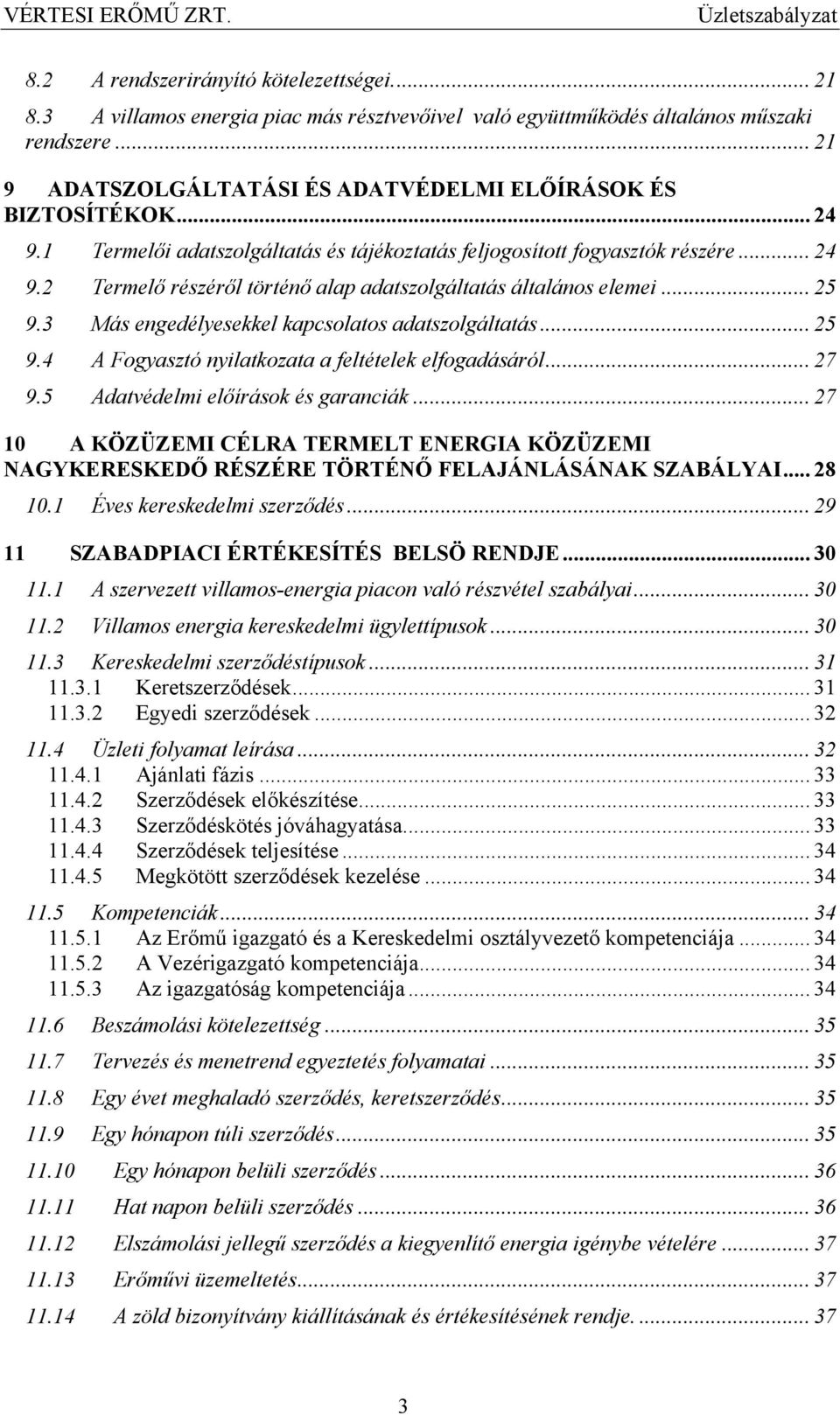 .. 25 9.3 Más engedélyesekkel kapcsolatos adatszolgáltatás... 25 9.4 A Fogyasztó nyilatkozata a feltételek elfogadásáról... 27 9.5 Adatvédelmi előírások és garanciák.