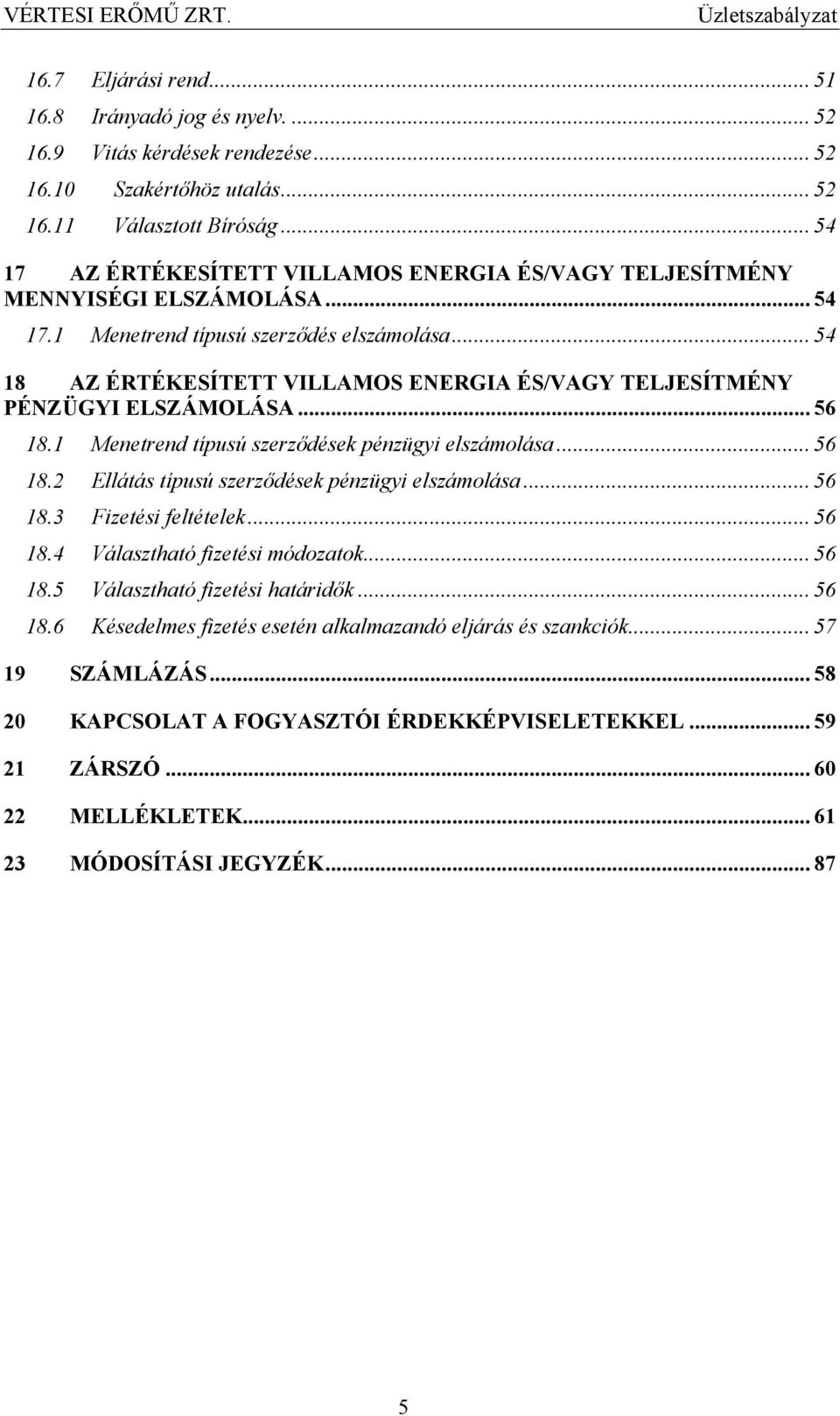 .. 54 18 AZ ÉRTÉKESÍTETT VILLAMOS ENERGIA ÉS/VAGY TELJESÍTMÉNY PÉNZÜGYI ELSZÁMOLÁSA... 56 18.1 Menetrend típusú szerződések pénzügyi elszámolása... 56 18.2 Ellátás típusú szerződések pénzügyi elszámolása.