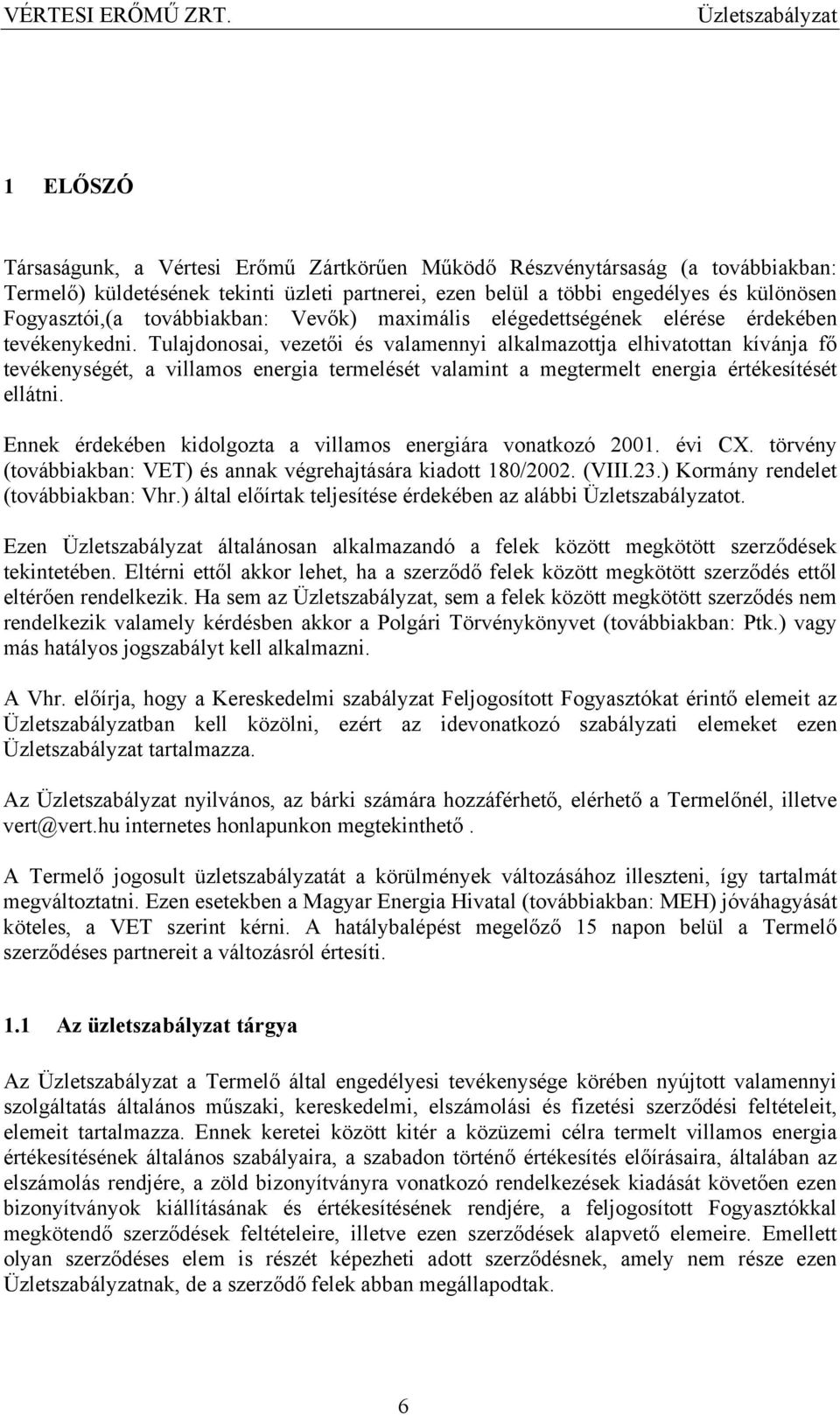 Tulajdonosai, vezetői és valamennyi alkalmazottja elhivatottan kívánja fő tevékenységét, a villamos energia termelését valamint a megtermelt energia értékesítését ellátni.