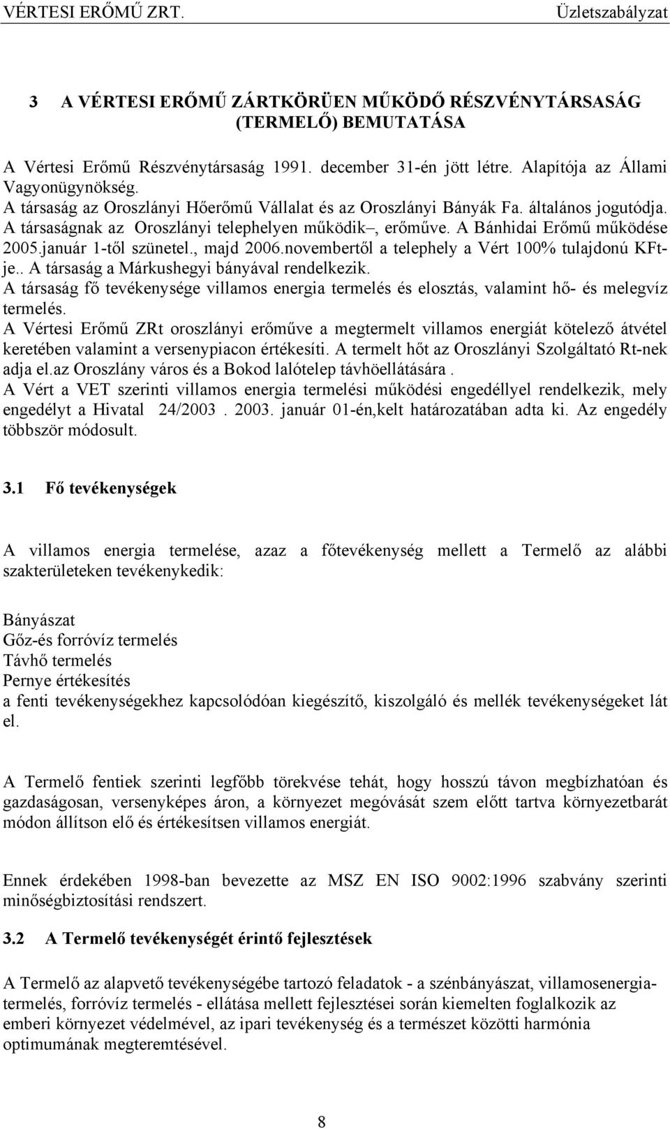 január 1-től szünetel., majd 2006.novembertől a telephely a Vért 100% tulajdonú KFtje.. A társaság a Márkushegyi bányával rendelkezik.