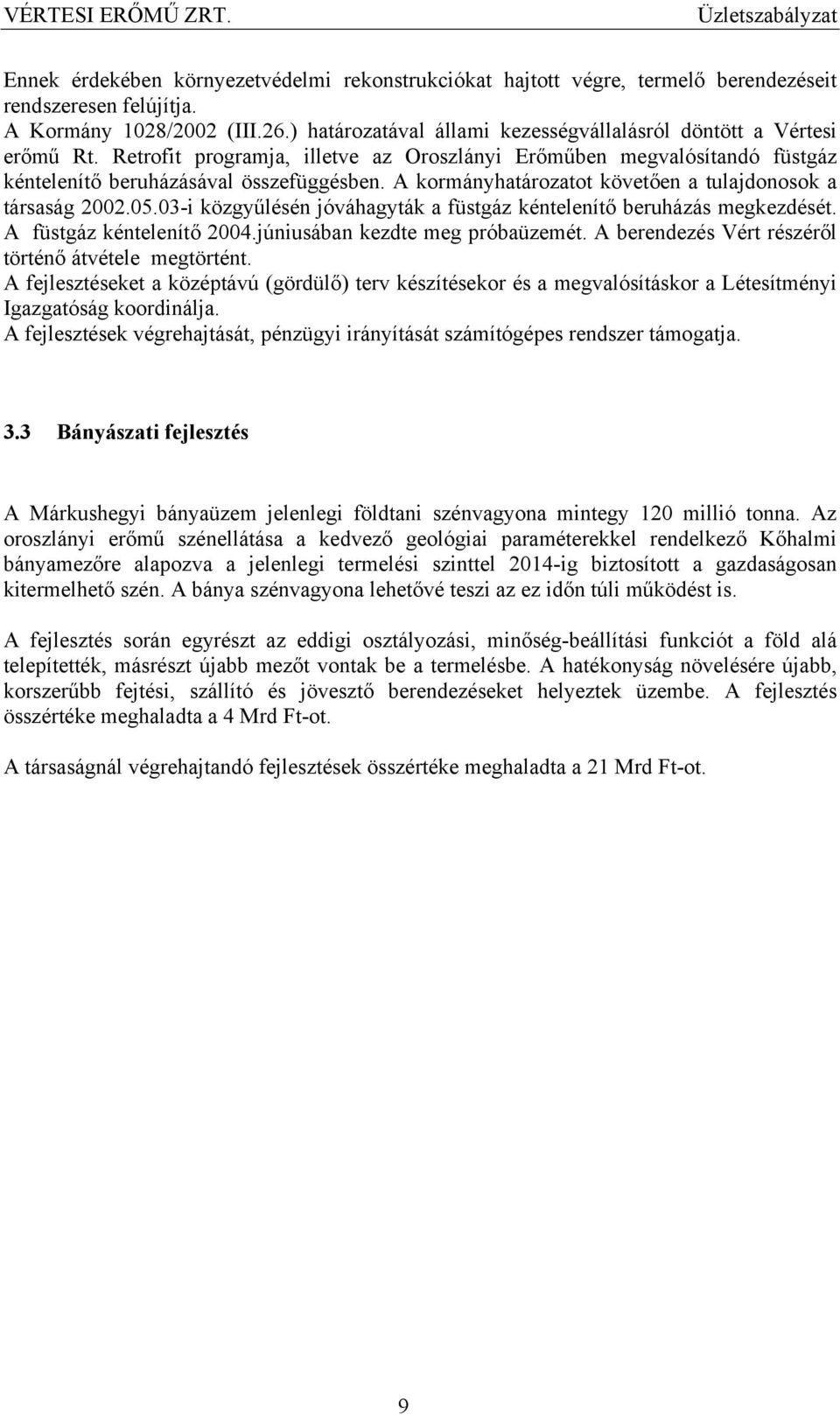 A kormányhatározatot követően a tulajdonosok a társaság 2002.05.03-i közgyűlésén jóváhagyták a füstgáz kéntelenítő beruházás megkezdését. A füstgáz kéntelenítő 2004.júniusában kezdte meg próbaüzemét.