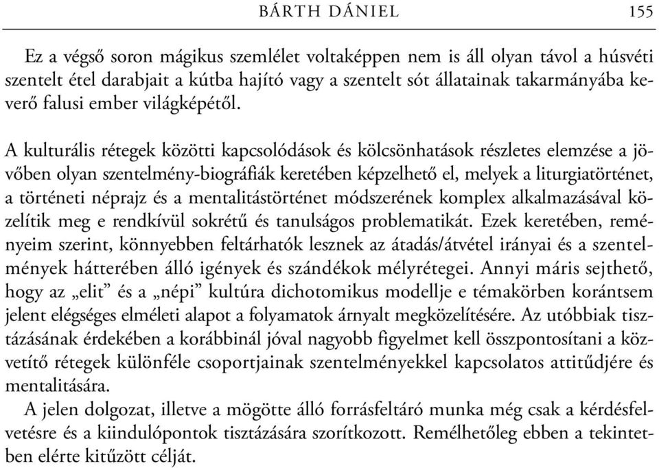 A kulturális rétegek közötti kapcsolódások és kölcsönhatások részletes elemzése a jövőben olyan szentelmény-biográfiák keretében képzelhető el, melyek a liturgiatörténet, a történeti néprajz és a