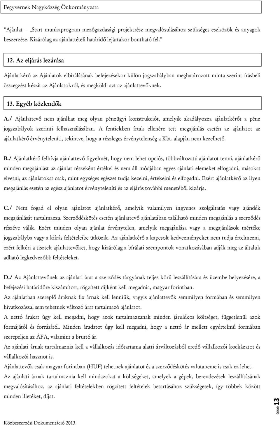 13. Egyéb közlendők A./ Ajánlattevő nem ajánlhat meg olyan pénzügyi konstrukciót, amelyik akadályozza ajánlatkérőt a pénz jogszabályok szerinti felhasználásában.