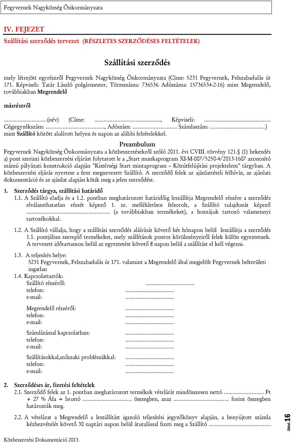 . Számlaszám: ) mint Szállító között alulírott helyen és napon az alábbi feltételekkel. Preambulum Fegyvernek Nagyközség Önkormányzata a közbeszerzésekről szóló 2011. évi CVIII. törvény 121.