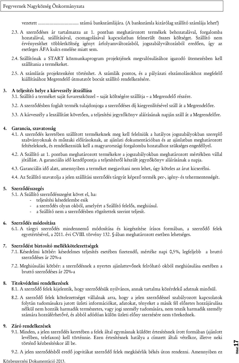 Szállító nem érvényesíthet többletköltség igényt árfolyamváltozásból, jogszabályváltozásból eredően, így az esetleges ÁFA kulcs emelése miatt sem. 2.4.