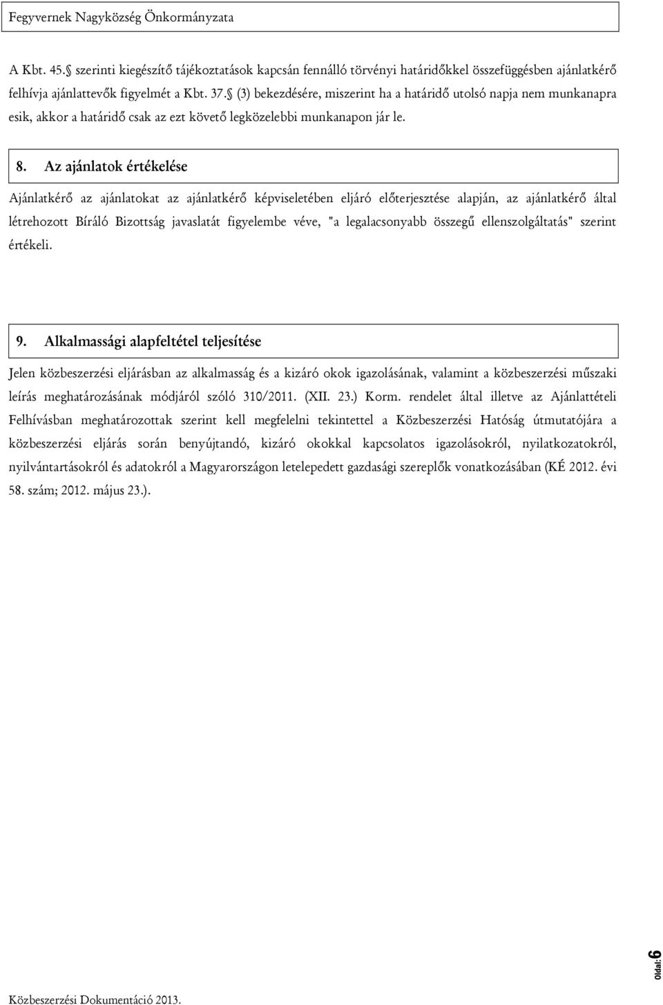 Az ajánlatok értékelése Ajánlatkérő az ajánlatokat az ajánlatkérő képviseletében eljáró előterjesztése alapján, az ajánlatkérő által létrehozott Bíráló Bizottság javaslatát figyelembe véve, "a