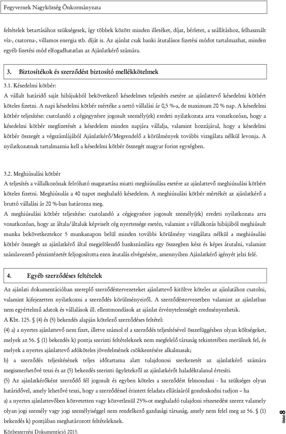 Késedelmi kötbér: A vállalt határidő saját hibájukból bekövetkező késedelmes teljesítés esetére az ajánlattevő késedelmi kötbért köteles fizetni.