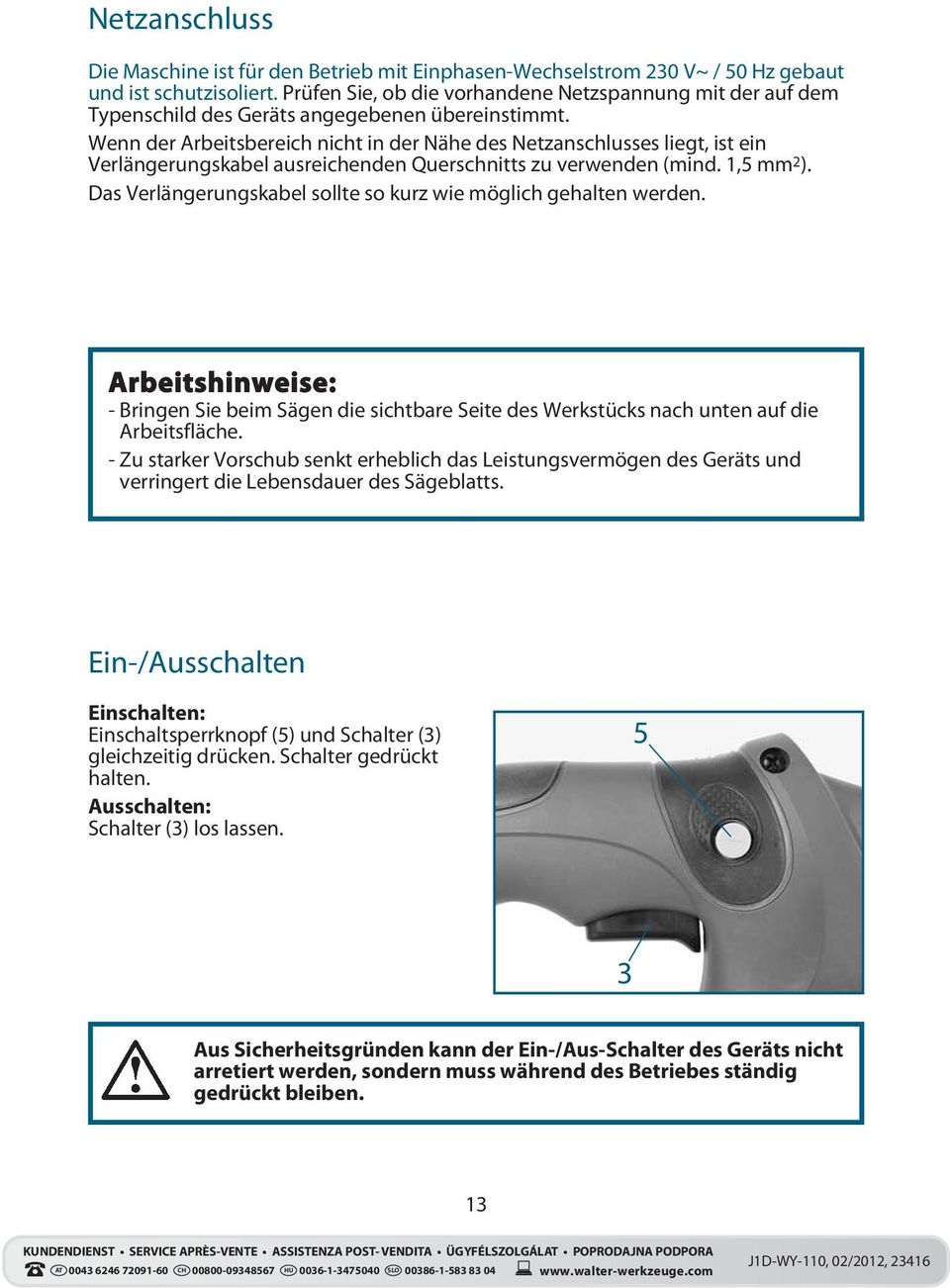 Wenn der Arbeitsbereich nicht in der Nähe des Netzanschlusses liegt, ist ein Verlängerungskabel ausreichenden Querschnitts zu verwenden (mind. 1,5 mm 2 ).