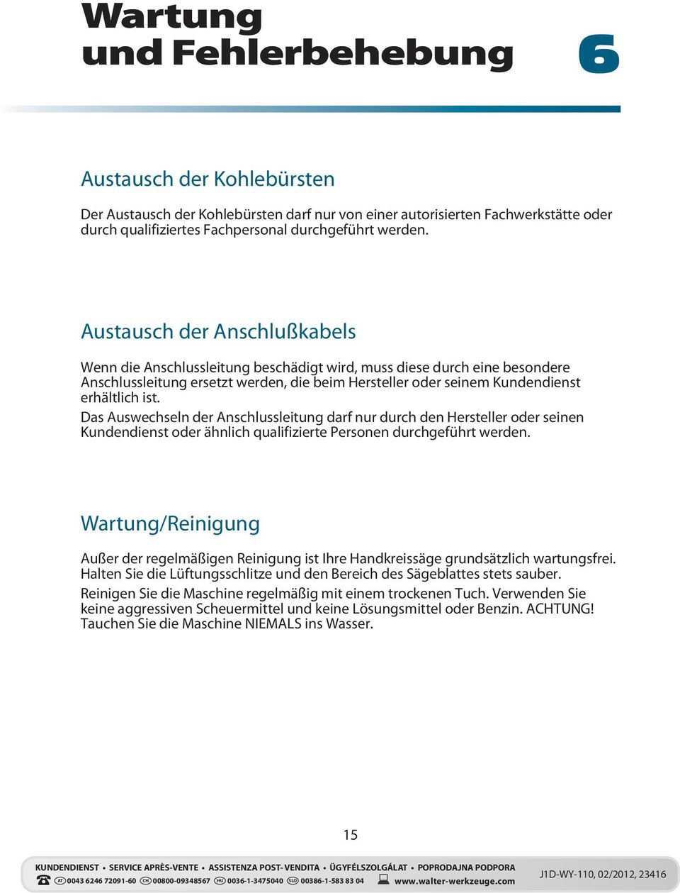 Das Auswechseln der Anschlussleitung darf nur durch den Hersteller oder seinen Kundendienst oder ähnlich qualifizierte Personen durchgeführt werden.