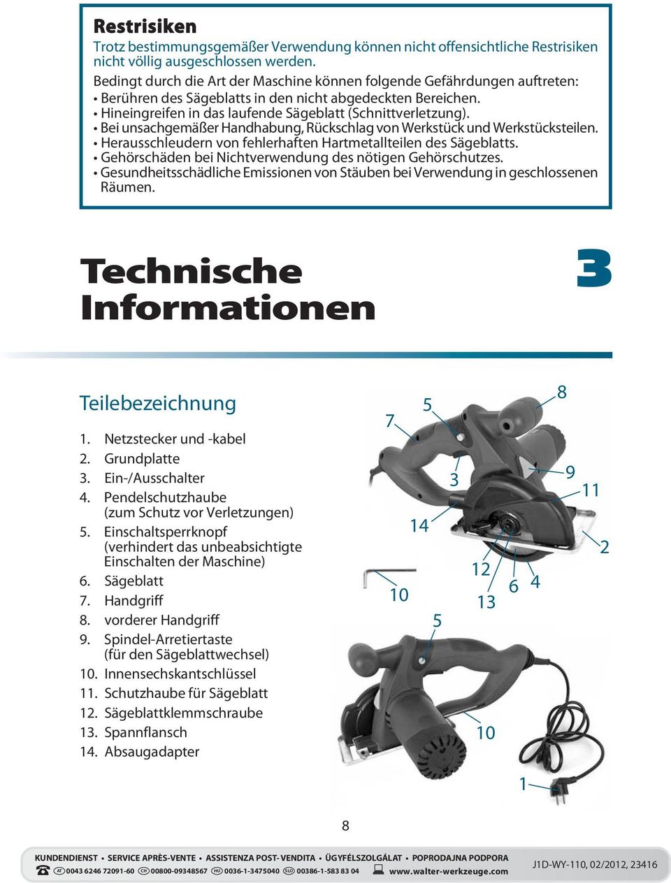 Bei unsachgemäßer Handhabung, Rückschlag von Werkstück und Werkstücksteilen. Herausschleudern von fehlerhaften Hartmetallteilen des Sägeblatts.