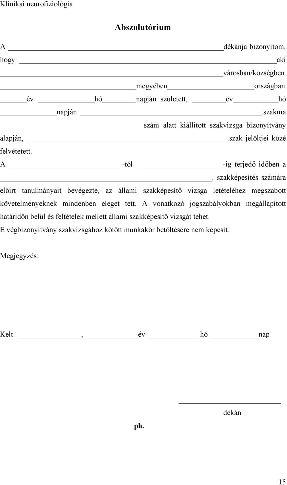 szakképesítés számára előírt tanulmányait bevégezte, az állami szakképesítő vizsga letételéhez megszabott követelményeknek mindenben eleget tett.