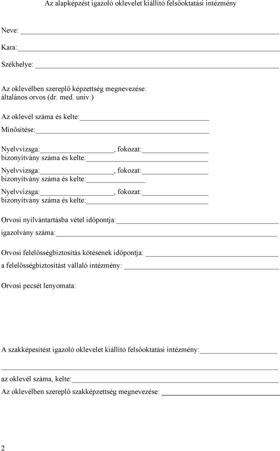 bizonyítvány száma és kelte: Orvosi nyilvántartásba vétel időpontja: igazolvány száma: Orvosi felelősségbiztosítás kötésének időpontja: a felelősségbiztosítást vállaló