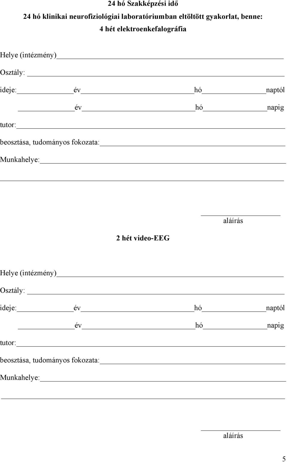 napig tutor: beosztása, tudományos fokozata: Munkahelye: 2 hét video-eeg Helye (intézmény)