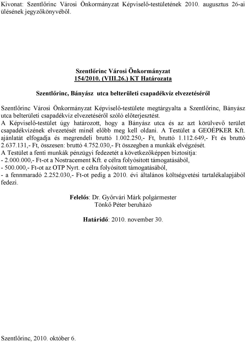 ) KT Határozata Szentlőrinc, Bányász utca belterületi csapadékvíz elvezetéséről Képviselő-testülete megtárgyalta a Szentlőrinc, Bányász utca belterületi csapadékvíz elvezetéséről szóló előterjesztést.