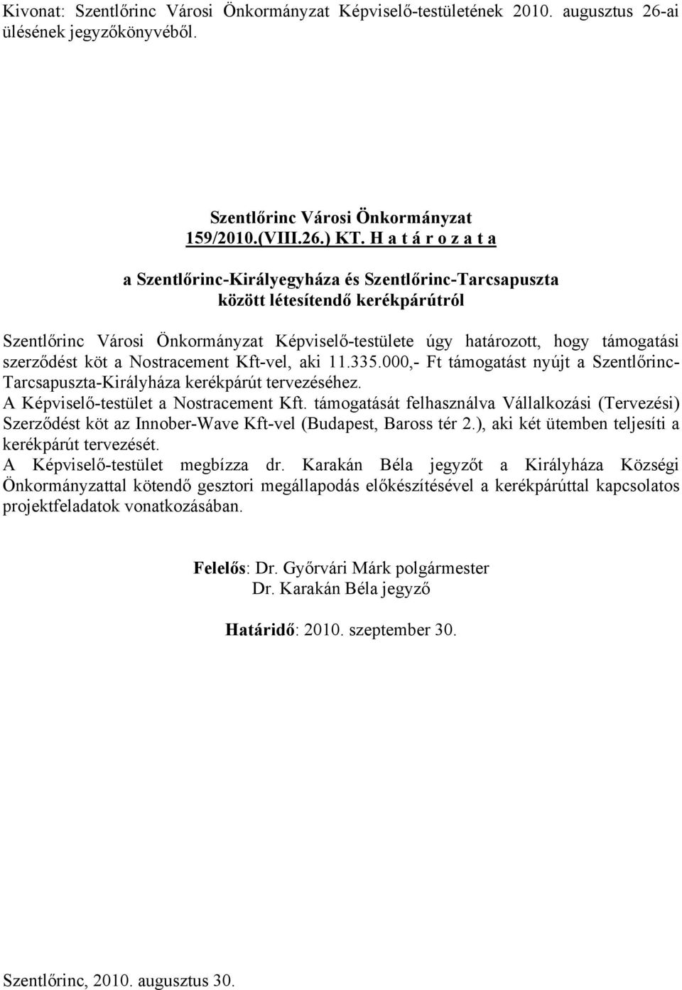 aki 11.335.000,- Ft támogatást nyújt a Szentlőrinc- Tarcsapuszta-Királyháza kerékpárút tervezéséhez. A Képviselő-testület a Nostracement Kft.