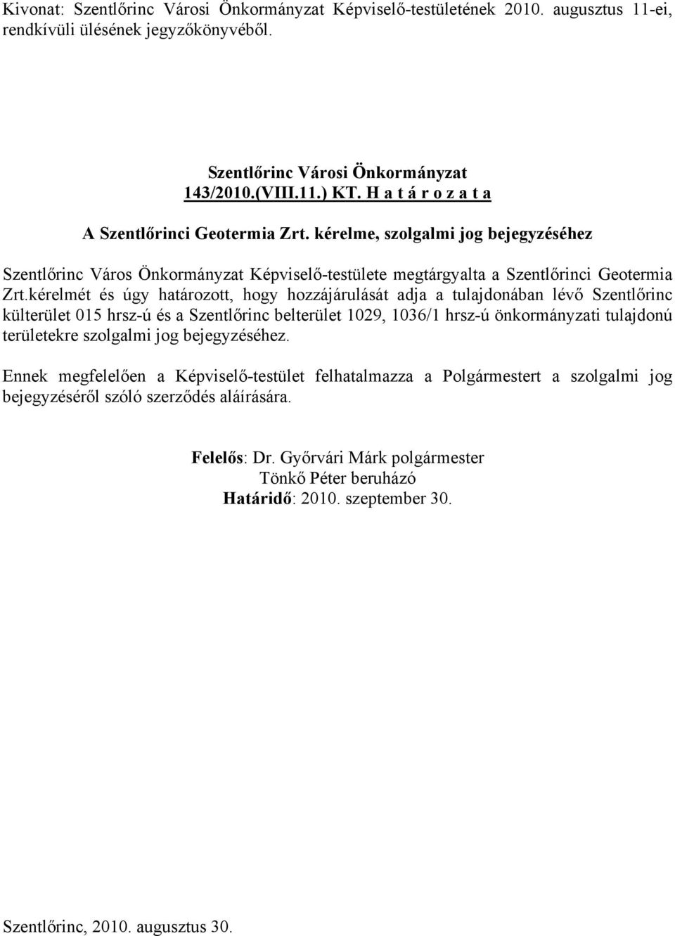 kérelmét és úgy határozott, hogy hozzájárulását adja a tulajdonában lévő Szentlőrinc külterület 015 hrsz-ú és a Szentlőrinc belterület 1029, 1036/1 hrsz-ú önkormányzati