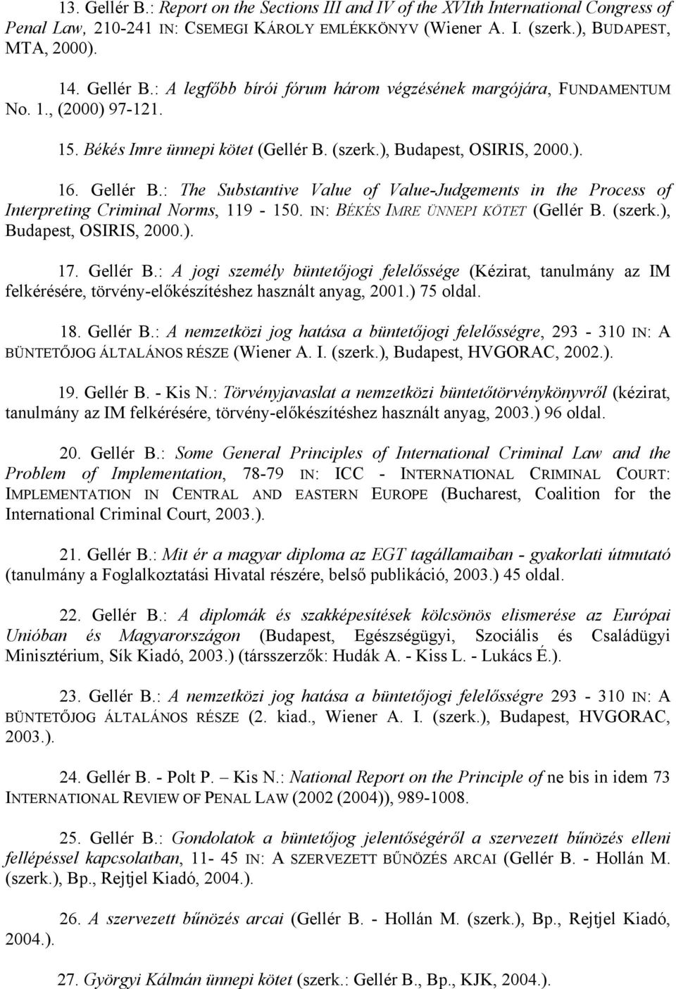 : The Substantive Value of Value-Judgements in the Process of Interpreting Criminal Norms, 119-150. IN: BÉKÉS IMRE ÜNNEPI KÖTET (Gellér B. (szerk.), Budapest, OSIRIS, 2000.). 17. Gellér B.