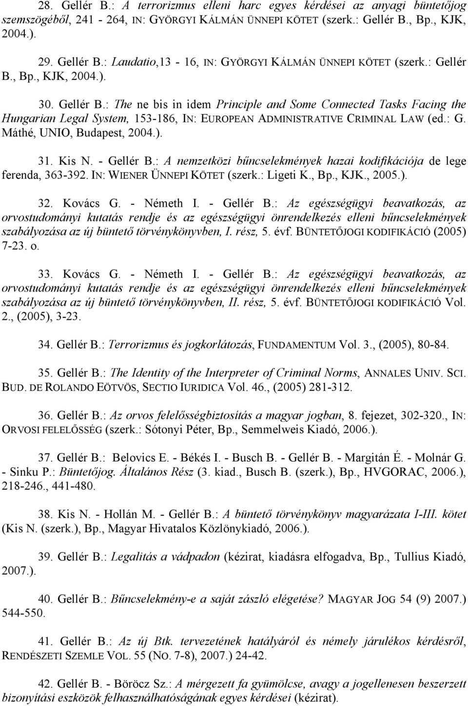 ). 31. Kis N. - Gellér B.: A nemzetközi bűncselekmények hazai kodifikációja de lege ferenda, 363-392. IN: WIENER ÜNNEPI KÖTET (szerk.: Ligeti K., Bp., KJK., 2005.). 32. Kovács G. - Németh I.