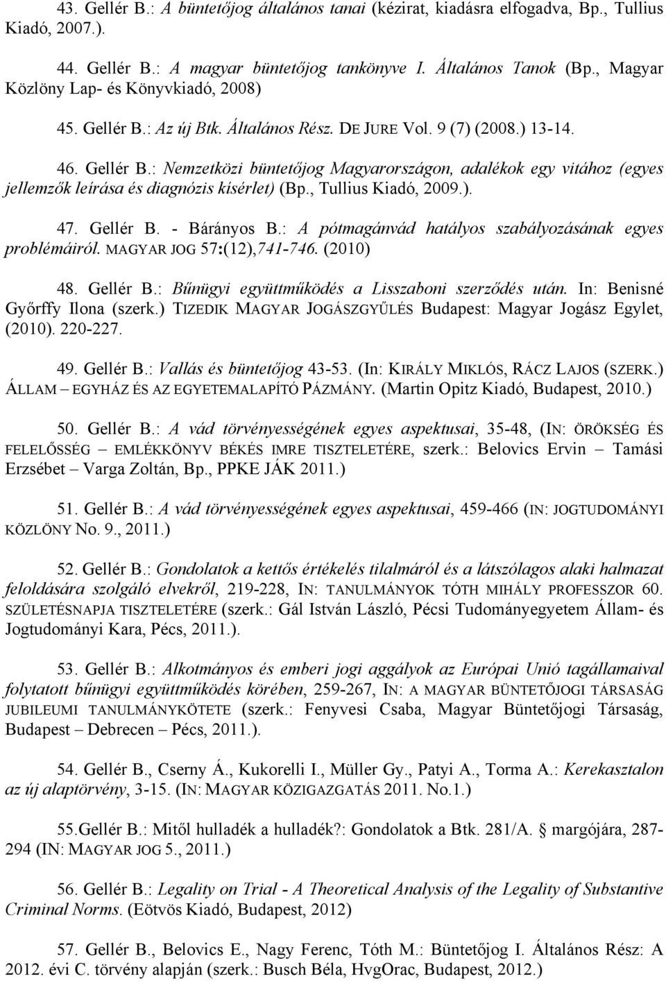 , Tullius Kiadó, 2009.). 47. Gellér B. - Bárányos B.: A pótmagánvád hatályos szabályozásának egyes problémáiról. MAGYAR JOG 57:(12),741-746. (2010) 48. Gellér B.: Bűnügyi együttműködés a Lisszaboni szerződés után.