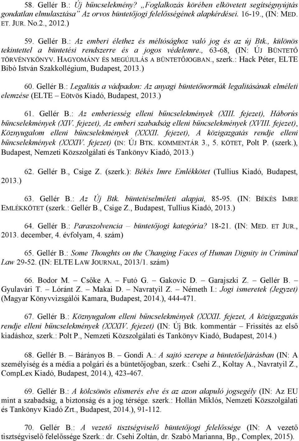 HAGYOMÁNY ÉS MEGÚJULÁS A BÜNTETŐJOGBAN., szerk.: Hack Péter, ELTE Bibó István Szakkollégium, Budapest, 2013.) 60. Gellér B.