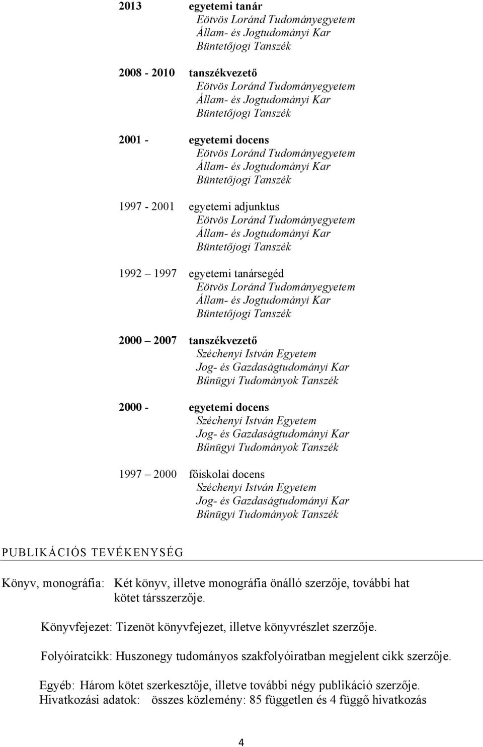 Gazdaságtudományi Kar Bűnügyi Tudományok Tanszék 1997 2000 főiskolai docens Széchenyi István Egyetem Jog- és Gazdaságtudományi Kar Bűnügyi Tudományok Tanszék PUBLIKÁCIÓS TEVÉKENYSÉG Könyv,