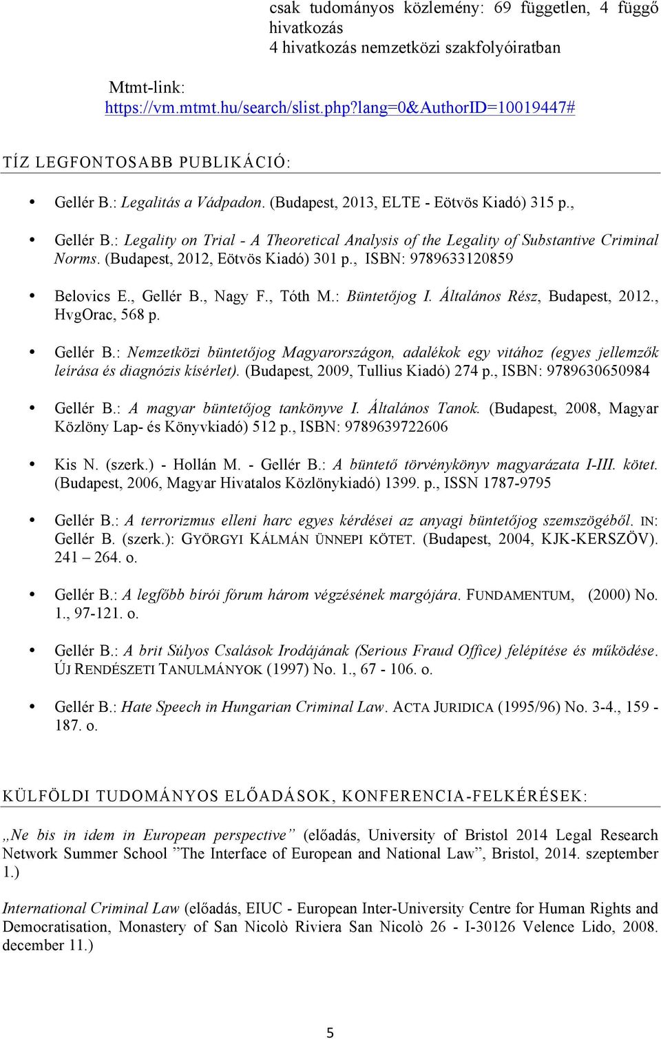 : Legality on Trial - A Theoretical Analysis of the Legality of Substantive Criminal Norms. (Budapest, 2012, Eötvös Kiadó) 301 p., ISBN: 9789633120859 Belovics E., Gellér B., Nagy F., Tóth M.