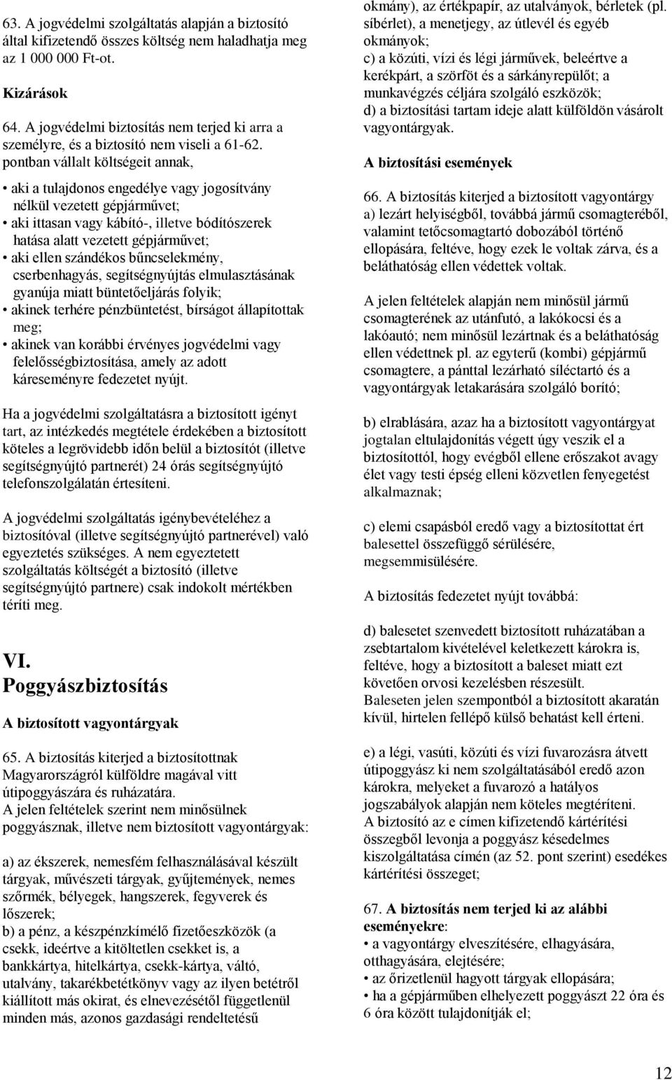 pontban vállalt költségeit annak, aki a tulajdonos engedélye vagy jogosítvány nélkül vezetett gépjárművet; aki ittasan vagy kábító-, illetve bódítószerek hatása alatt vezetett gépjárművet; aki ellen