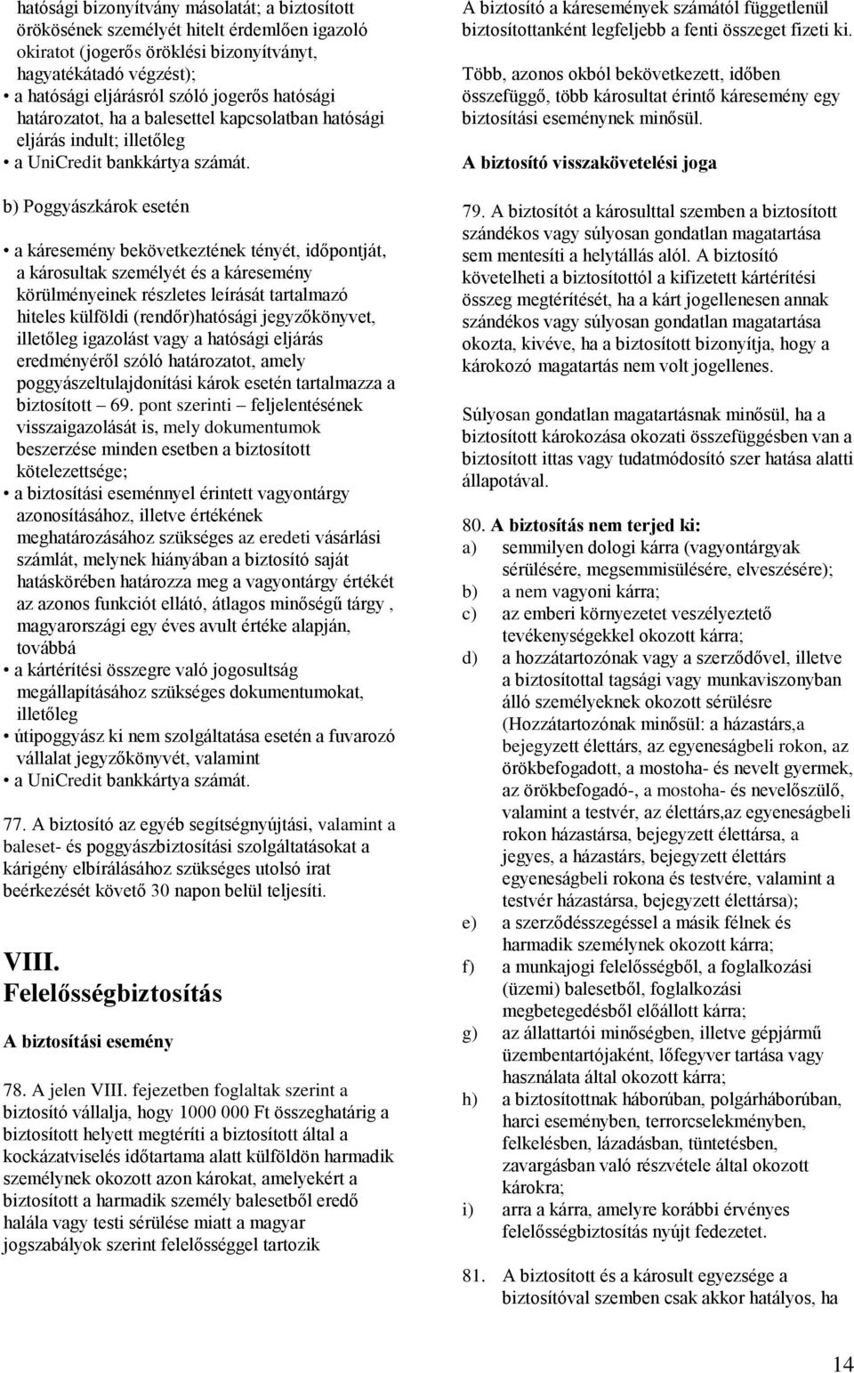 b) Poggyászkárok esetén a káresemény bekövetkeztének tényét, időpontját, a károsultak személyét és a káresemény körülményeinek részletes leírását tartalmazó hiteles külföldi (rendőr)hatósági