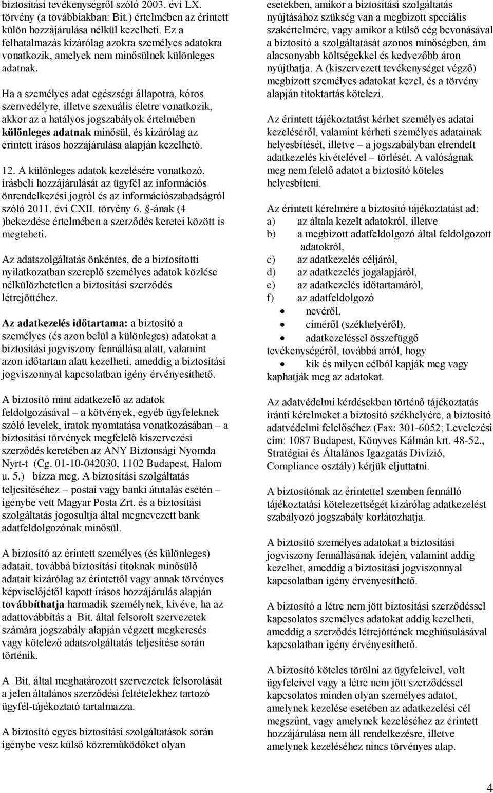 Ha a személyes adat egészségi állapotra, kóros szenvedélyre, illetve szexuális életre vonatkozik, akkor az a hatályos jogszabályok értelmében különleges adatnak minősül, és kizárólag az érintett