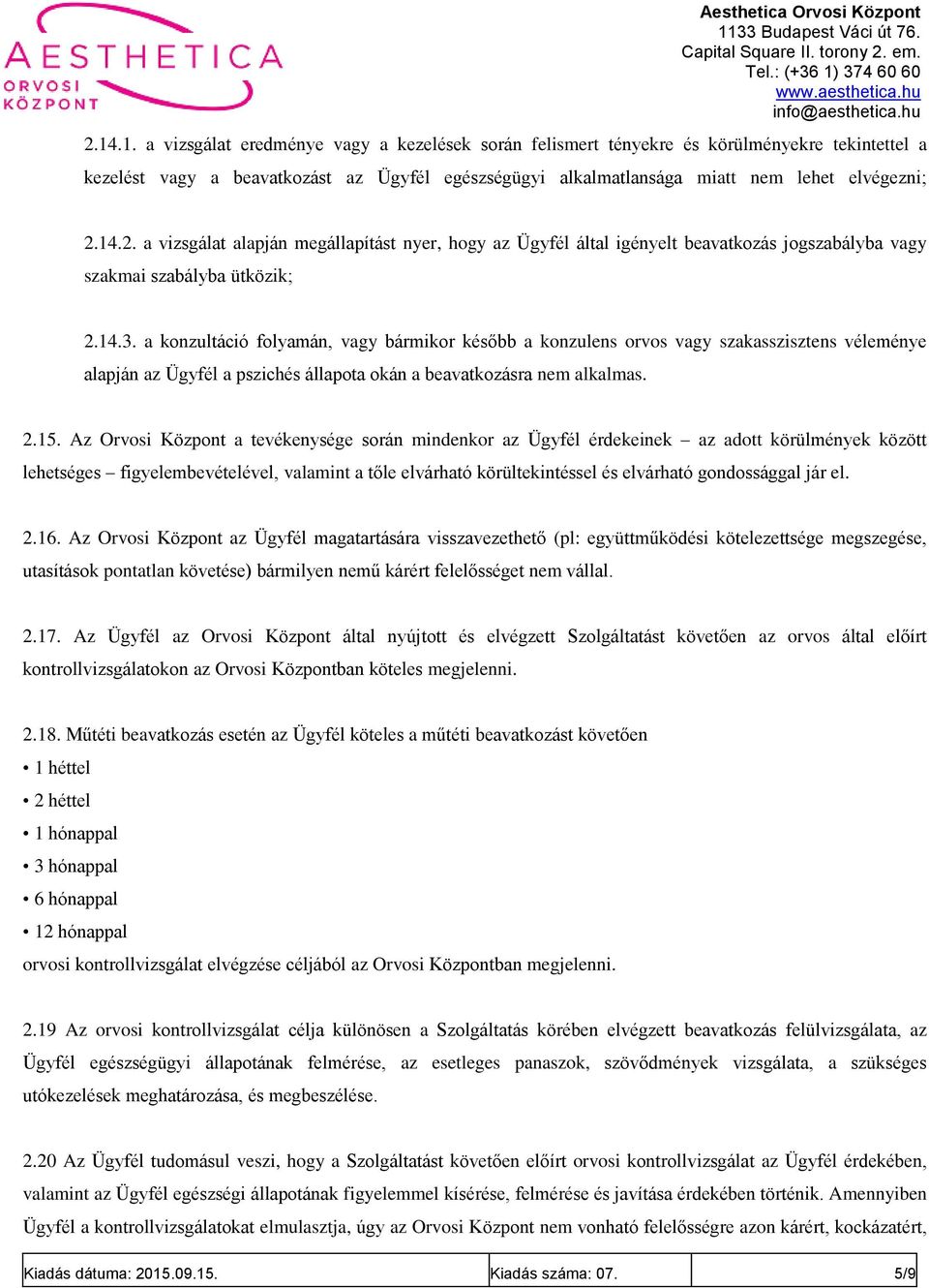 a konzultáció folyamán, vagy bármikor később a konzulens orvos vagy szakasszisztens véleménye alapján az Ügyfél a pszichés állapota okán a beavatkozásra nem alkalmas. 2.15.