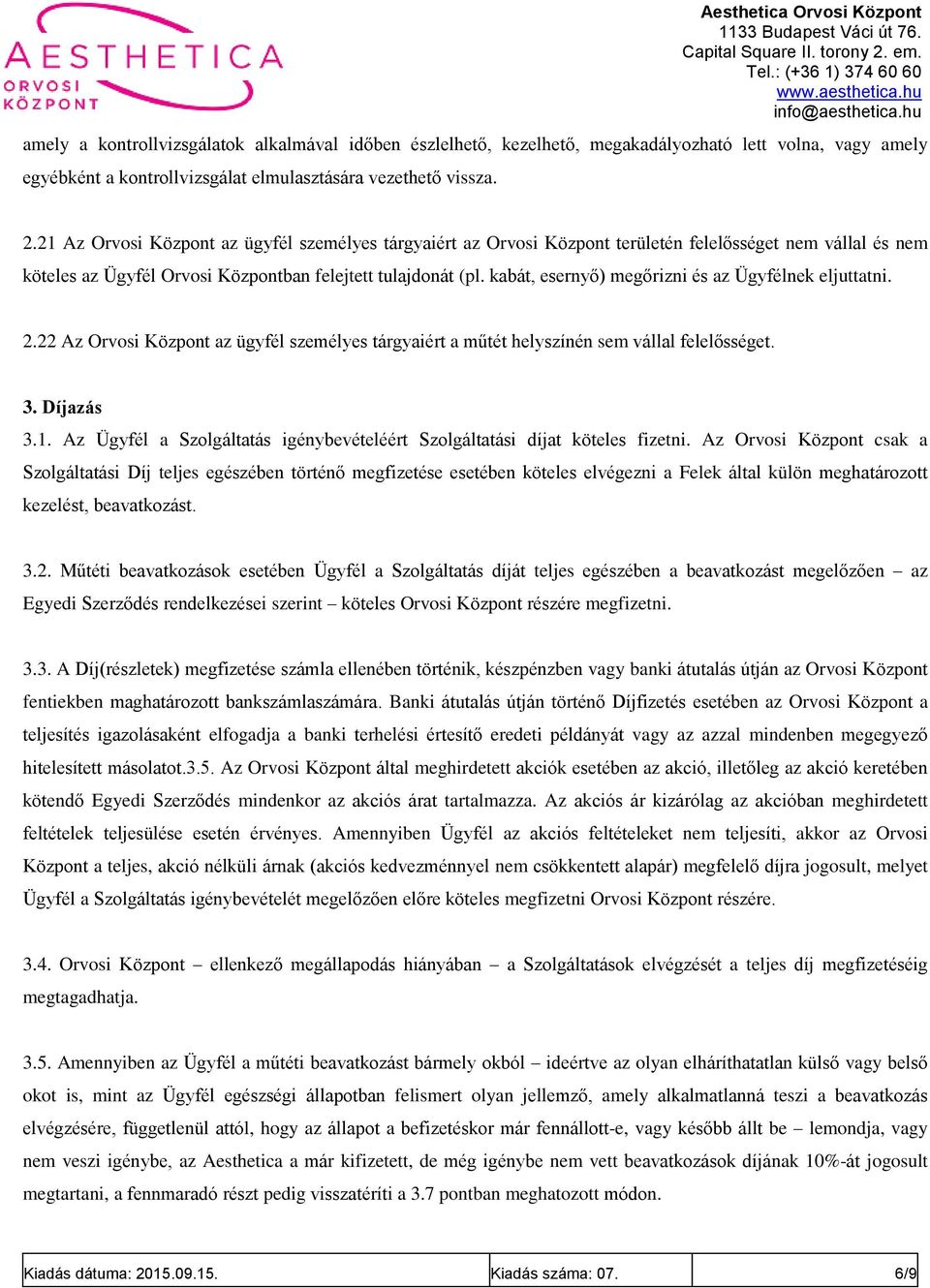 kabát, esernyő) megőrizni és az Ügyfélnek eljuttatni. 2.22 Az Orvosi Központ az ügyfél személyes tárgyaiért a műtét helyszínén sem vállal felelősséget. 3. Díjazás 3.1.