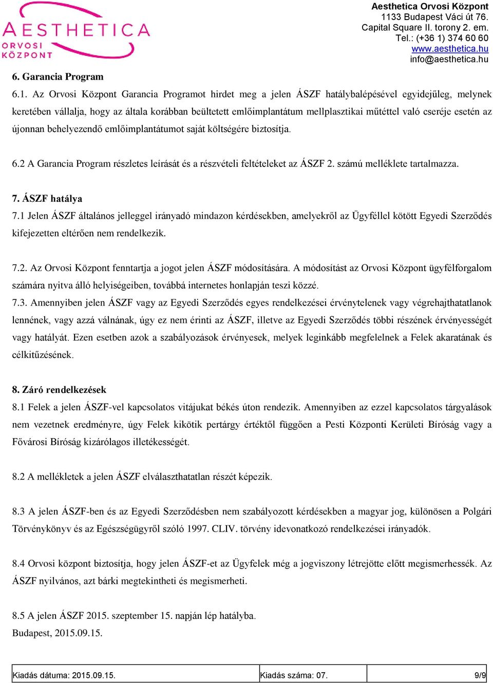 cseréje esetén az újonnan behelyezendő emlőimplantátumot saját költségére biztosítja. 6.2 A Garancia Program részletes leírását és a részvételi feltételeket az ÁSZF 2. számú melléklete tartalmazza. 7.