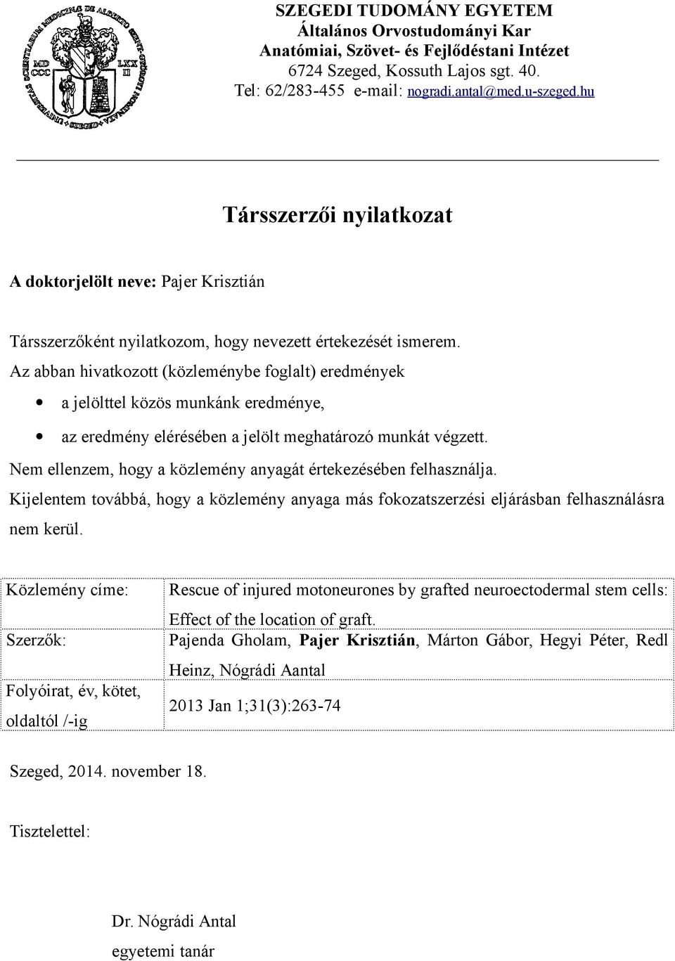 Az abban hivatkozott (közleménybe foglalt) eredmények a jelölttel közös munkánk eredménye, az eredmény elérésében a jelölt meghatározó munkát végzett.