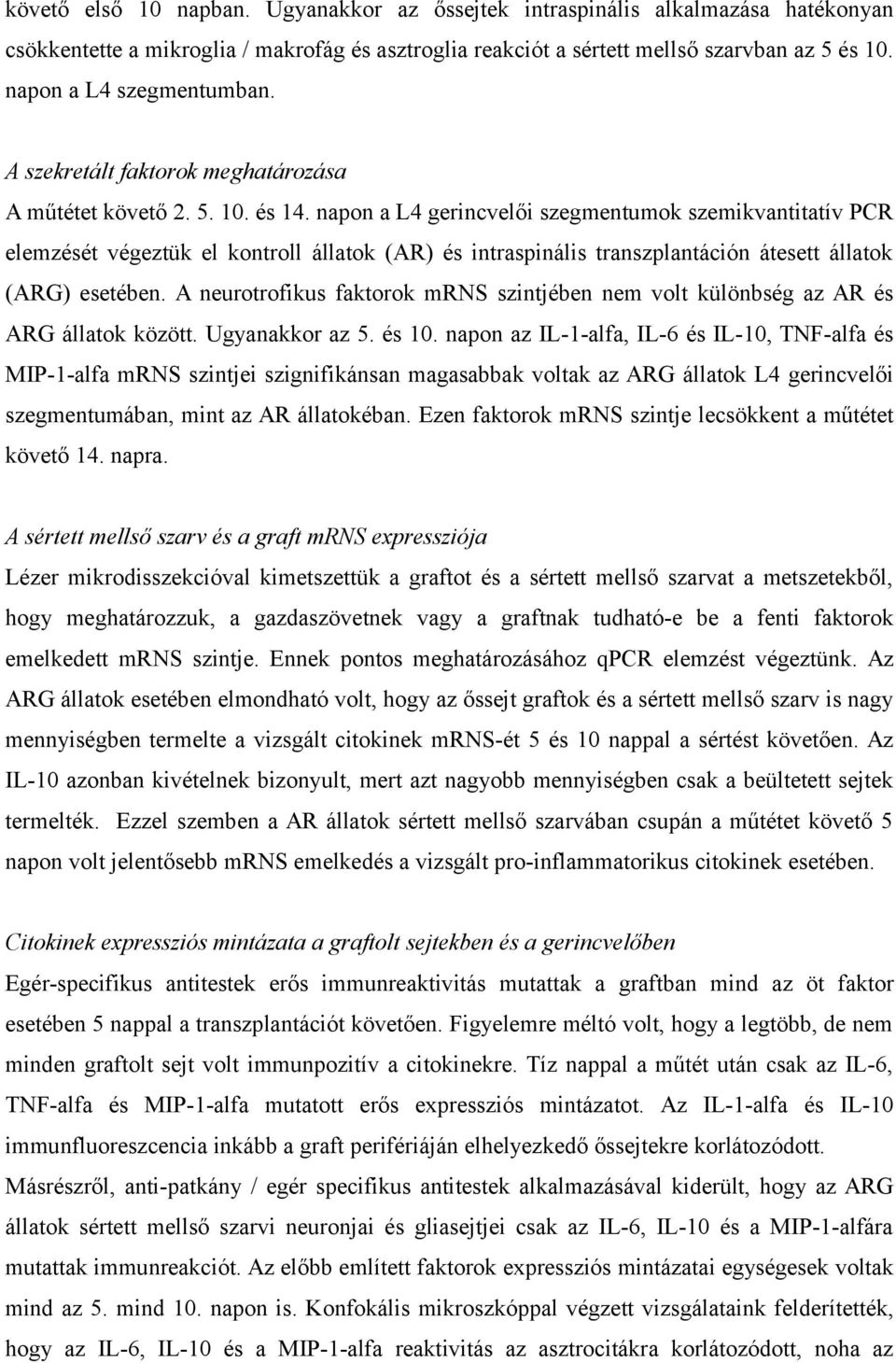 napon a L4 gerincvelői szegmentumok szemikvantitatív PCR elemzését végeztük el kontroll állatok (AR) és intraspinális transzplantáción átesett állatok (ARG) esetében.