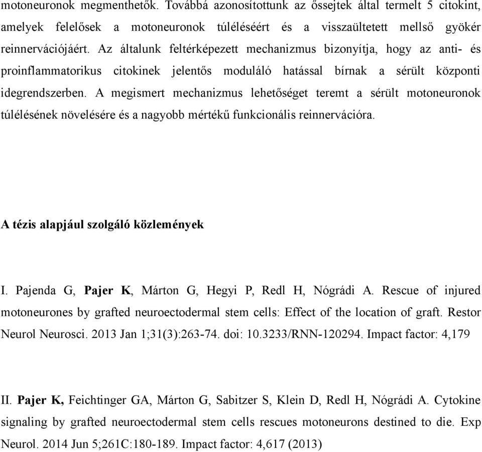 A megismert mechanizmus lehetőséget teremt a sérült motoneuronok túlélésének növelésére és a nagyobb mértékű funkcionális reinnervációra. A tézis alapjául szolgáló közlemények I.