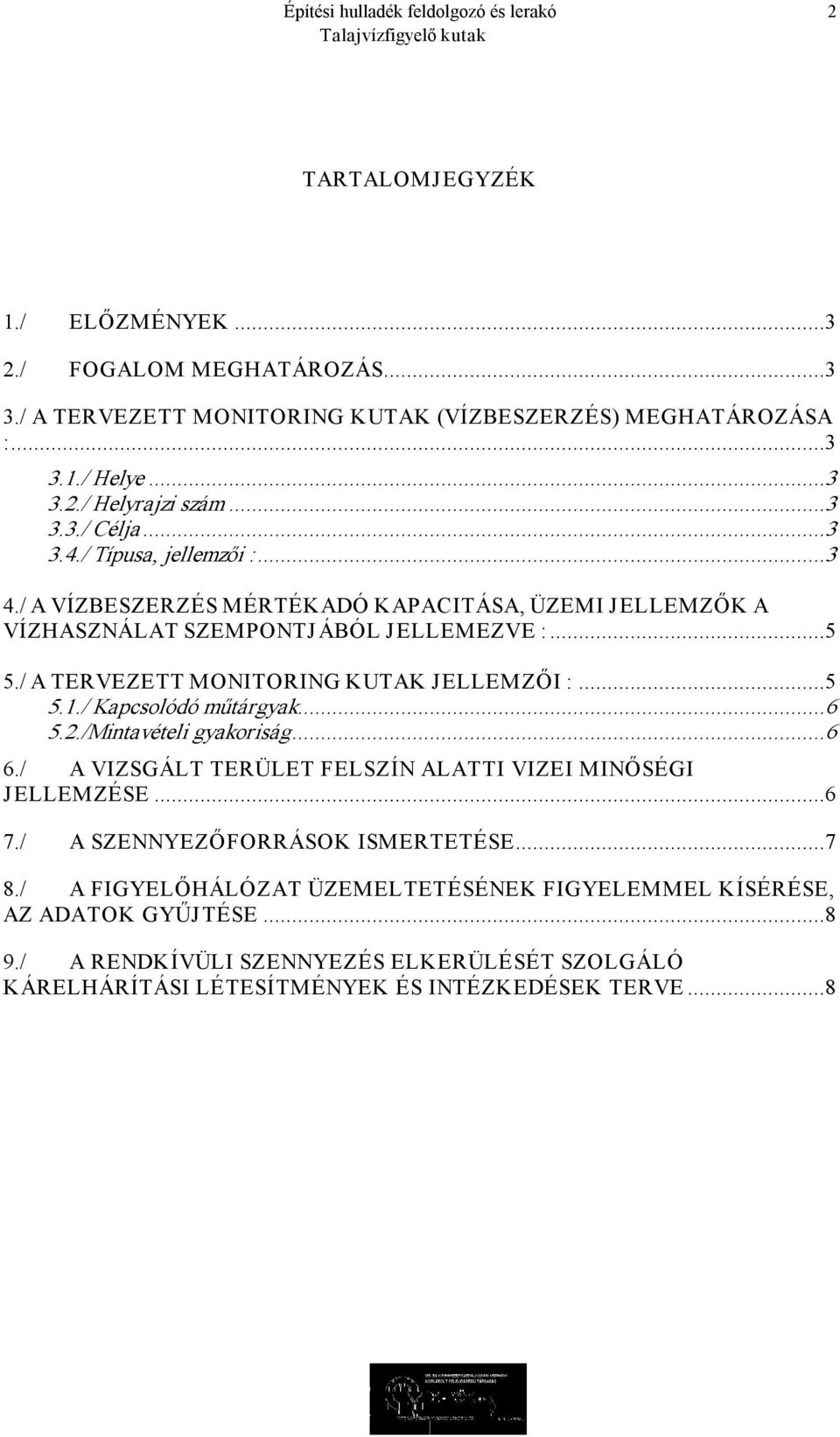 ..5 5.1./ Kapcsolódó műtárgyak...6 5.2./Mintavételi gyakoriság...6 6./ A VIZSGÁLT TERÜLET FELSZÍN ALATTI VIZEI MINŐSÉGI JELLEMZÉSE...6 7./ A SZENNYEZŐFORRÁSOK ISMERTETÉSE...7 8.