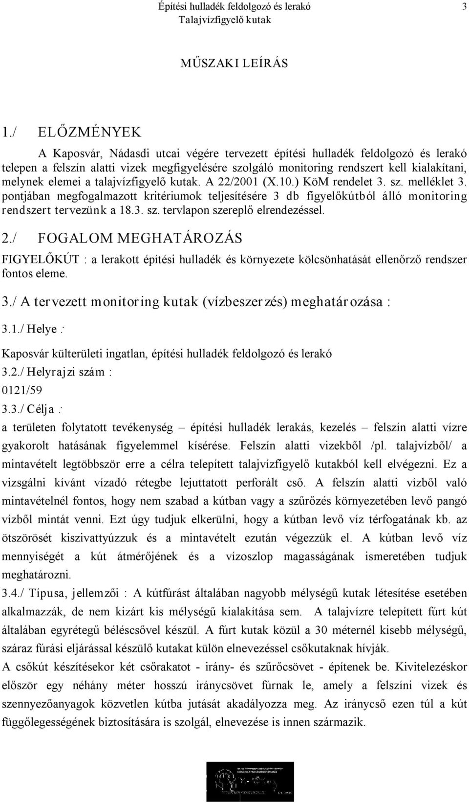 elemei a talajvízfigyelő kutak. A 22/2001 (X.10.) KöM rendelet 3. sz. melléklet 3. pontjában megfogalmazott kritériumok teljesítésére 3 db figyelőkútból álló monitoring rendszert tervezünk a 18.3. sz. tervlapon szereplő elrendezéssel.