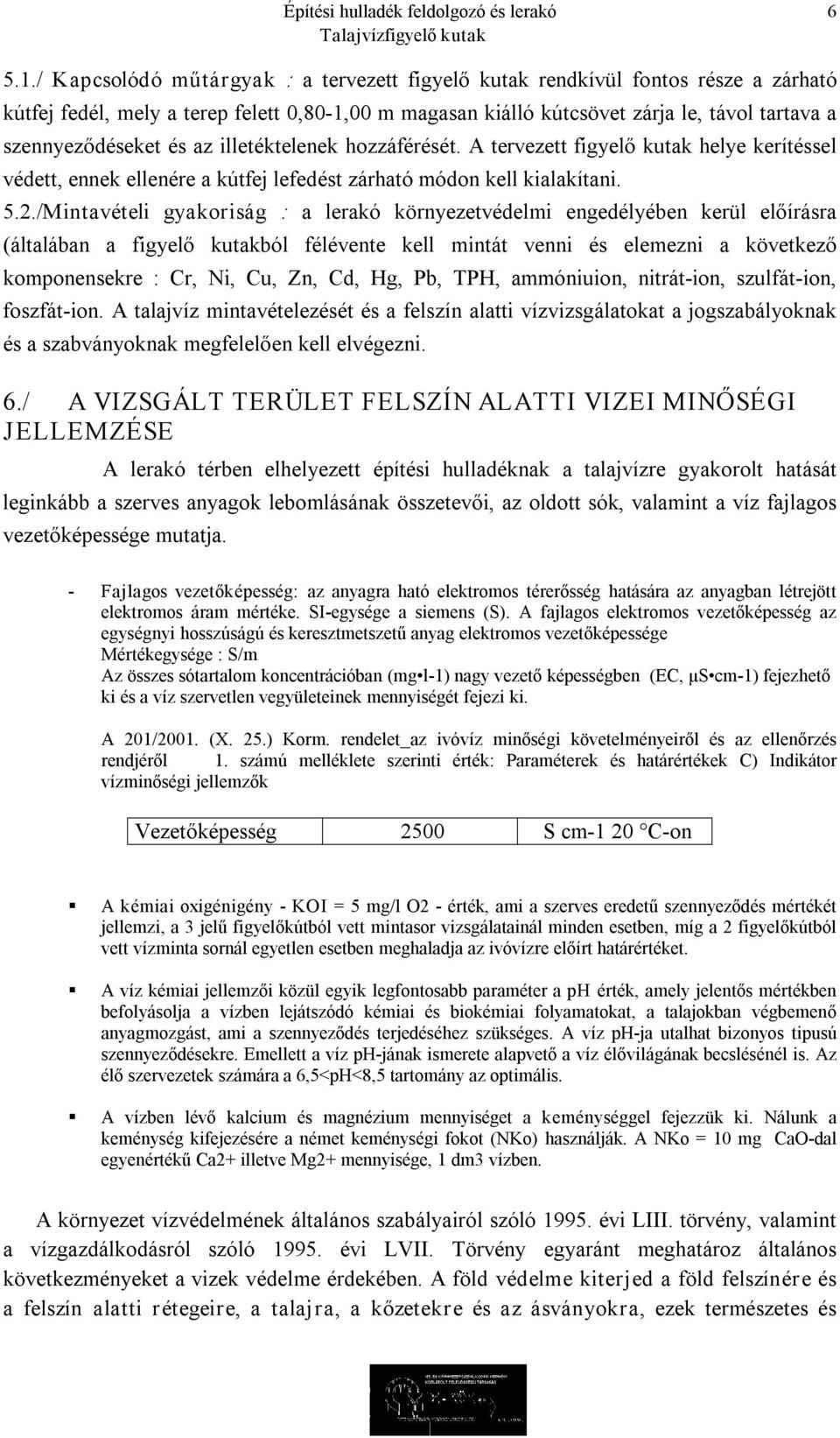 és az illetéktelenek hozzáférését. A tervezett figyelő kutak helye kerítéssel védett, ennek ellenére a kútfej lefedést zárható módon kell kialakítani. 5.2.