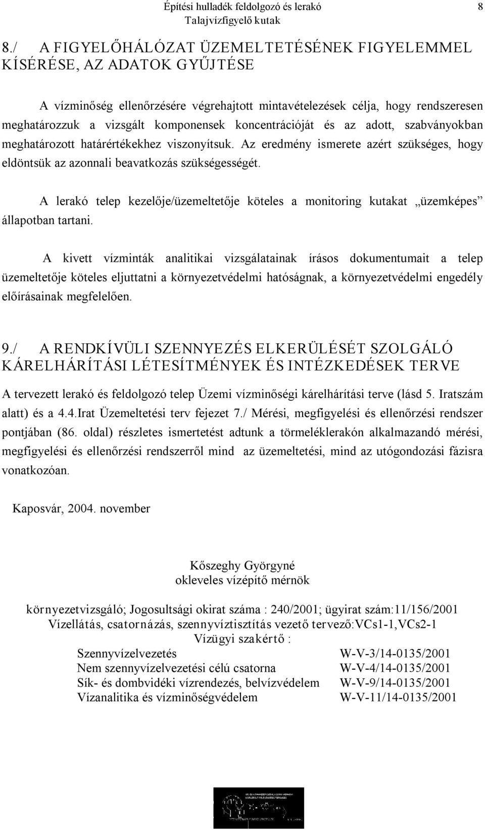 A lerakó telep kezelője/üzemeltetője köteles a monitoring kutakat üzemképes állapotban tartani.