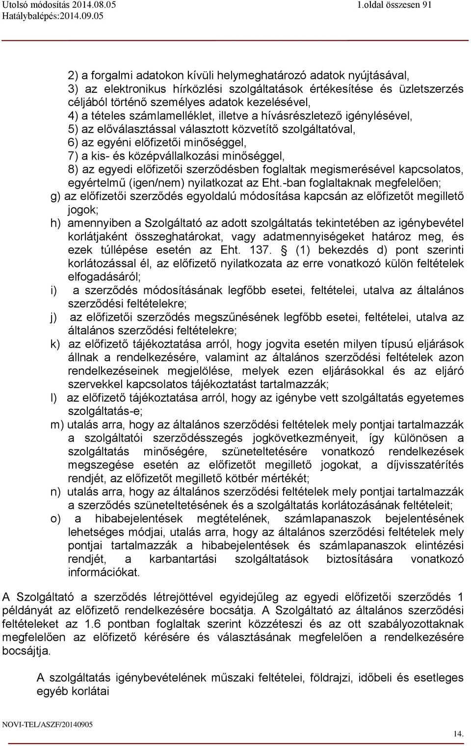 az egyedi előfizetői szerződésben foglaltak megismerésével kapcsolatos, egyértelmű (igen/nem) nyilatkozat az Eht.