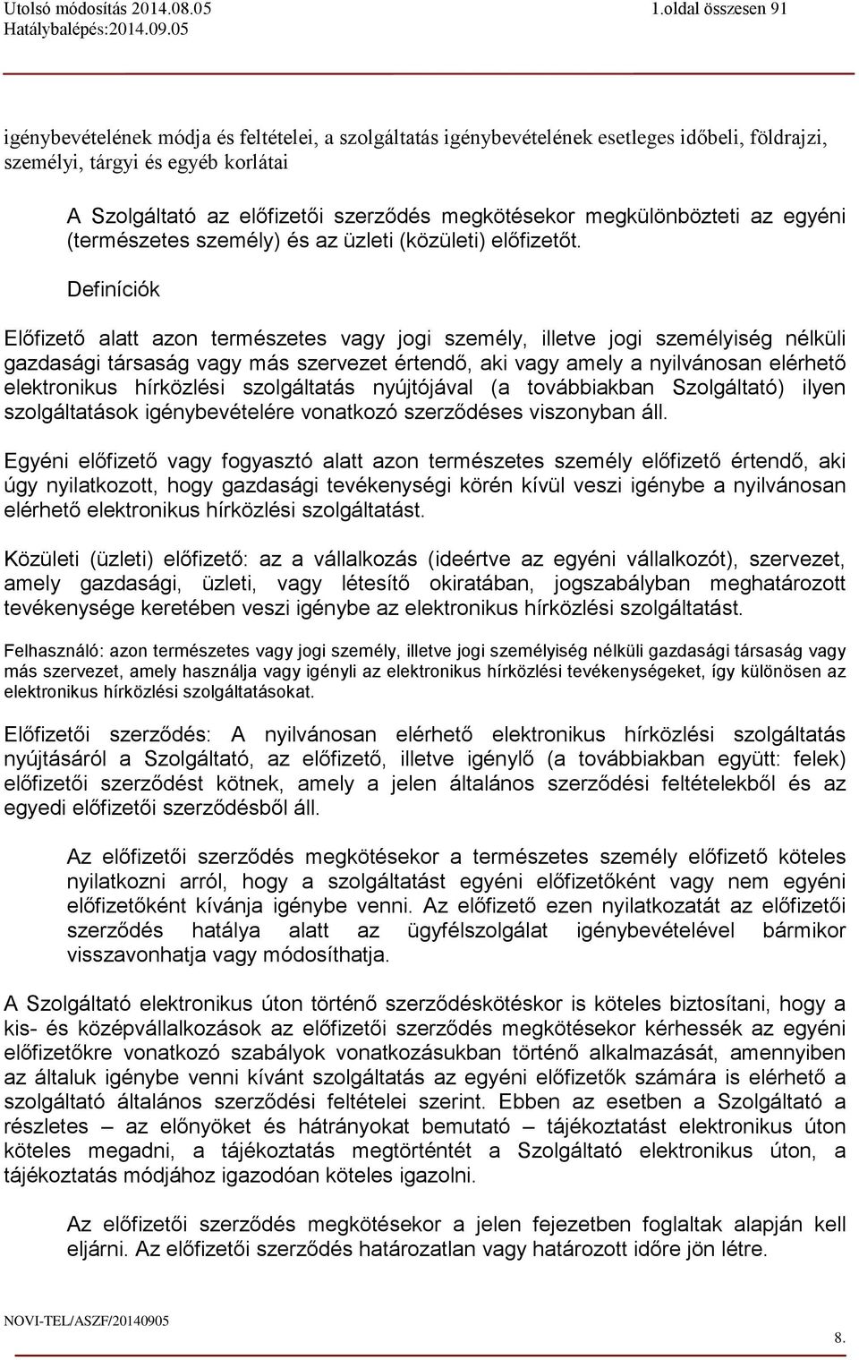 Definíciók Előfizető alatt azon természetes vagy jogi személy, illetve jogi személyiség nélküli gazdasági társaság vagy más szervezet értendő, aki vagy amely a nyilvánosan elérhető elektronikus