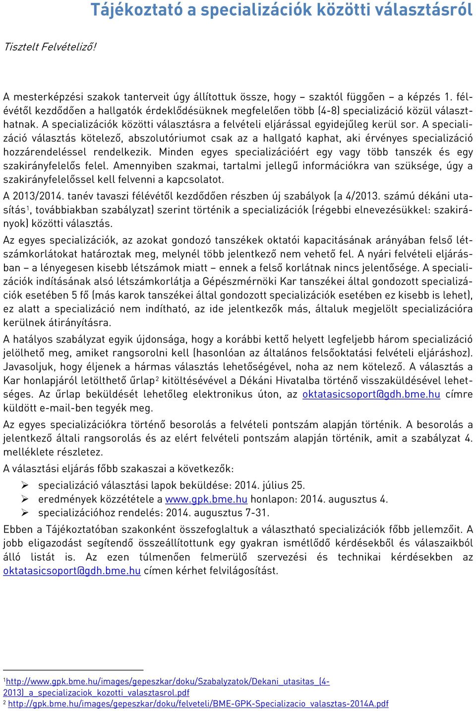 A specializáció választás kötelező, abszolutóriumot csak az a hallgató kaphat, aki érvényes specializáció hozzárendeléssel rendelkezik.