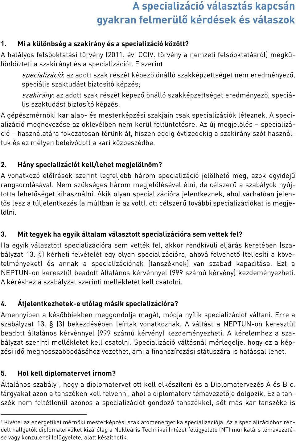 E szerint specializáció: az adott szak részét képező önálló szakképzettséget nem eredményező, speciális szaktudást biztosító képzés; szakirány: az adott szak részét képező önálló szakképzettséget