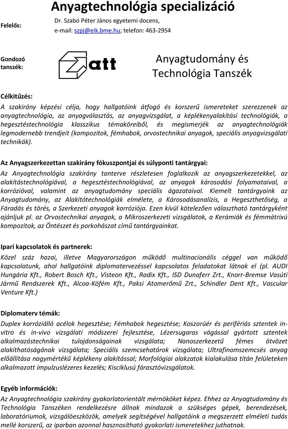 anyagválasztás, az anyagvizsgálat, a képlékenyalakítási technológiák, a hegesztéstechnológia klasszikus témaköreiből, és megismerjék az anyagtechnológiák legmodernebb trendjeit (kompozitok, fémhabok,